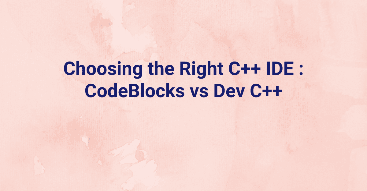 Choosing the Right C++ IDE : CodeBlocks vs Dev C++